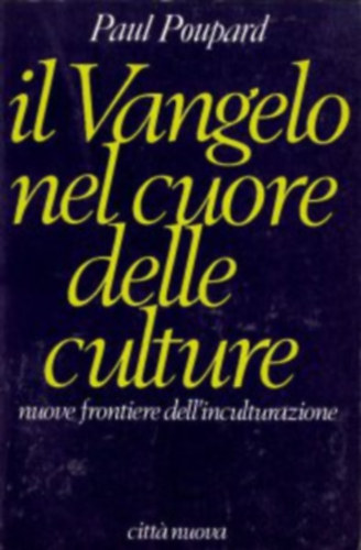 Paul Poupard - Il vangelo nel cuore delle culture - Nuove frontiere dell'inculturazione (citt� nouva)