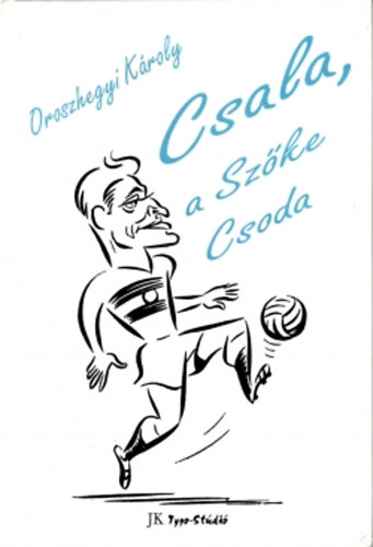 Oroszhegyi Károly - Csala, a szőke csoda - Pecsovszky József élettörténete