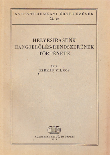 Farkas Vilmos - Helyesrsunk hangjells-rendszernek trtnete (Nyelvtudomnyi rtekezsek 74.)