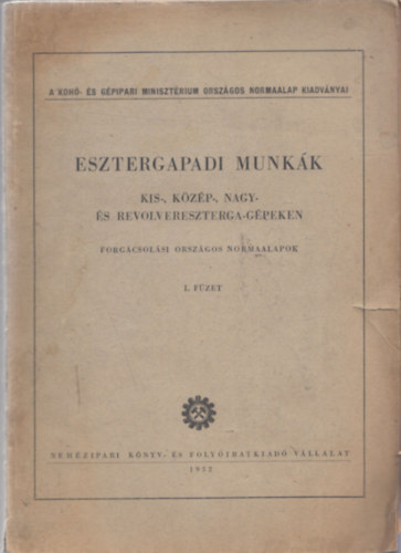 Csath Dezs� - Esztergaipari munk�k (Kis-, k�z�p-, nagy- �s revolvereszterga-g�peken) 1. f�zet (mell�kletekkel)