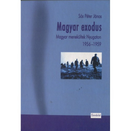 Sós Péter János - Magyar exodus - Magyar menekültek Nyugaton 1956-1959