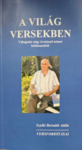 Szalki Bernth Attila  (ford) - A vilg versekben (Vlogats ngy vszzad nmet kltszetbl)