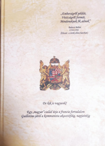 De kik is vagyunk?- Egy "magyar" csal�d �tja a francia forradalom Guillotine-j�t�l a kommunista akaszt�f�ig, napjainkig