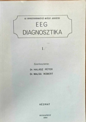 Dr. Halász Péter (szerk.) - EEG Diagnosztika I. (Orvostovábbképző egyetem jegyzet)