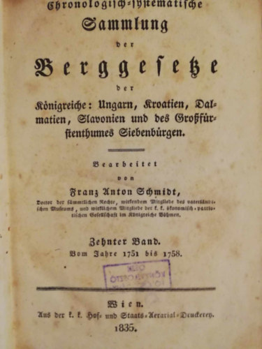 1835 Chronologisch-systematische Sammlung der Berggesetze der �sterreichischen Monarchie (Az Osztr�k-Magyar Monarchia b�nyat�rv�nyeinek kronologikus-szisztematikus gy�jtem�nye) , 10. k�tet