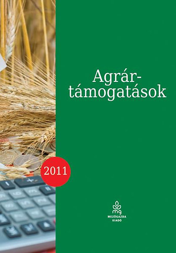 Lepsényi Mária, Dr. Bacskai Edina, Ficsor Ádám, Matlnékisari Erika, Oláh Endre, Dr. Tóth György, Dr. Tóth Orsolya, Dr. Vásáry Miklós Vári Attila - Agrártámogatások 2011