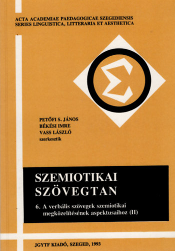 Petőfi S. János; Békési Imre; Vass László - Szemiotikai szövegtan 11.- A szemiotikai szövegtan kutatás diszciplináris környezetéhez (III.)