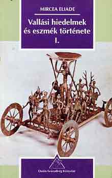 Mircea Eliade - Vallási hiedelmek és eszmék története I-III.
