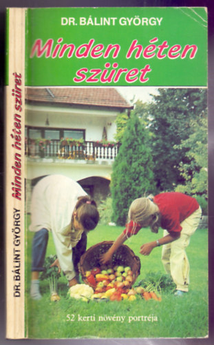 Dr. B�lint Gy�rgy - Minden h�ten sz�ret - 52 kerti n�v�ny portr�ja (m�sodik, jav�tott kiad�s)