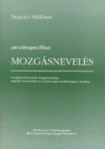 Benczúr Miklósné - Sérülésspecifikus mozgásnevelés - mozgáskorlátozottak mozgásterápiája, adaptált testnevelése és mindennapos tevékenységre nevelése