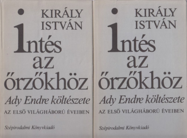 Kir�ly Istv�n - Int�s az �rz�kh�z I-II. (Ady Endre k�lt�szete az els� vil�gh�bor� �veiben)