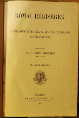 Cser�p J�zsef dr.  (szerk.) - R�mai r�gis�gek (A gymnasiumi r�mai klasszikus-�r�k olvas�s�hoz seg�d-k�nyvnek)