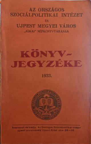 Az Orsz�gos Szoci�lpolitikai Int�zet �s Ujpest Megyei V�ros ,,J�kai" n�pk�nyvt�r�nak k�nyvjegyz�ke. 1933.