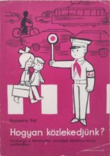 Kucsara P�l - Hogyan k�zlekedj�nk? - K�zik�nyv a k�zleked�si szab�lyok �ltal�nos iskolai tan�t�s�hoz