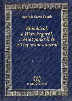 Aquinói Szent Tamás - Előadások a Hiszekegyről, a Miatyánkról és a Tízparancsolatról