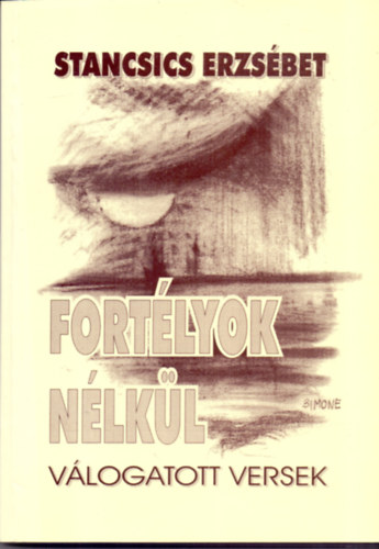Stancsics Erzsébet - Fortélyok nélkül - Válogatott versek