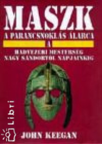 John Keegan - Maszk - A parancsnokság álarca