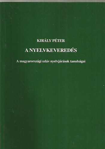 Kir�ly P�ter - A nyelvkevered�s - A magyarorsz�gi szl�v nyelvj�r�sok tanuls�gai