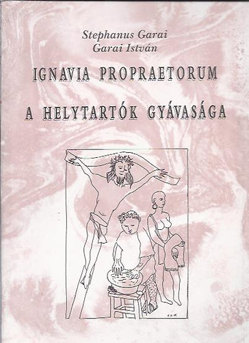 Garai Istv�n - Ignavia Propraetorum - A helytart�k gy�vas�ga