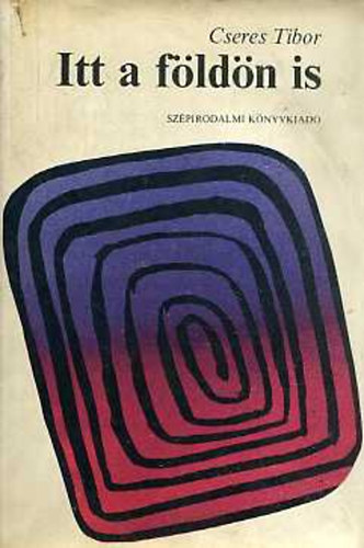 Cseres Tibor - Itt a f�ld�n is