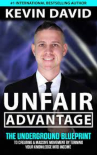 Kevin David - Unfair Advantage: The Underground Blueprint to Creating a Massive Movement by Turning Your Knowledge Into Income