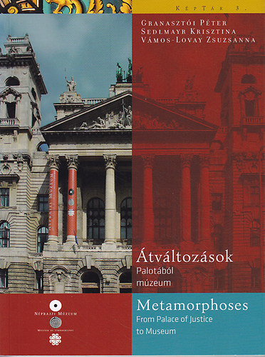 Granaszti Pter; Sedlmayr Krisztina; Vmos-Lovay Zsuzsanna - tvltozsok: Palotbl mzeum - Metamorphoses: From Palace of Justice to Museum