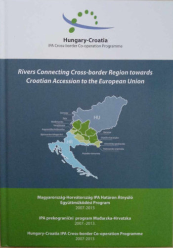 Rivers Connecting Cross-border Region towards Croatian Accession to the European Union - Magyarorszg-Horvtorszg IPA Hatron tnyl Egyttmkdsi Program 2007-2013 (Angol-magyar-horvt hromnyelv)