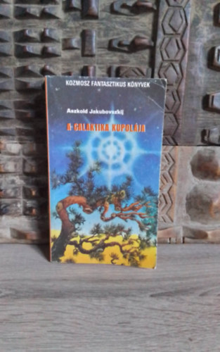 Földeák Iván, Kuczka Péter Aszkold Jakubovszkij (szerk.), Sárközy Gyula (ford.) - A Galaktika kupolája - tudományos fantasztikus elbeszélések (????? ?????????) - Sárközy Gyula fordításában