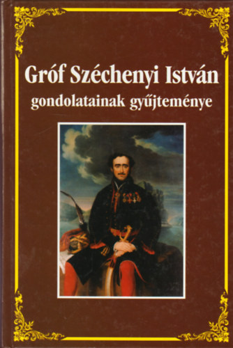 Széchenyi István - Gróf Széchenyi István gondolatainak gyűjteménye