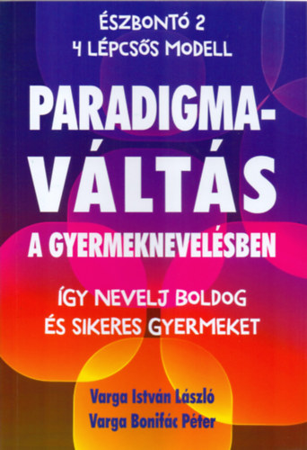 Varga Bonifác Péter Varga Istvánlászló - Paradigmaváltás a gyermeknevelésben