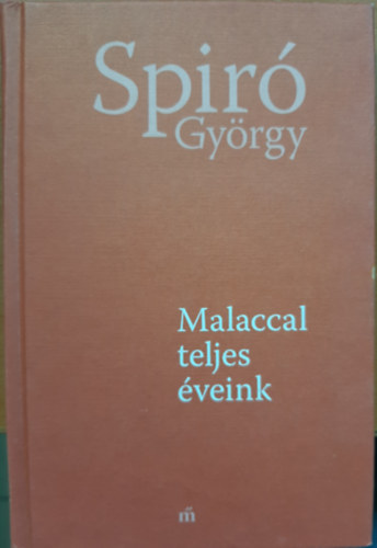 Spiró György - Malaccal teljes éveink