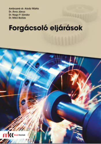 Ambrusné dr. Alady Márta - Dr. Nagy P. Sándor - Dr. Árva János - Dr. Mikó Balázs - Forgácsoló eljárások