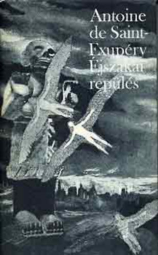 R�nay Gy�rgy  Antoine de Saint-Exup�ry (ford.), P�r Judit (ford.) - �jszakai rep�l�s - N�gy reg�ny egy k�tetben: A d�li fut�rg�p, �jszakai rep�l�s, Az ember f�ldje, A hadirep�l� (R�nay Gy�rgy �s P�r Judit ford�t�s�ban)