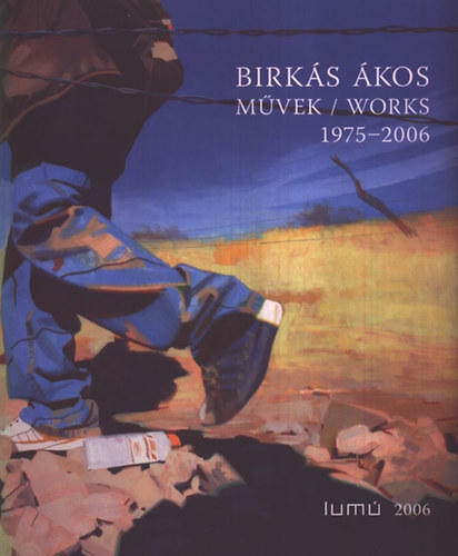 Birkás Ákos - Művek/Works/Werke 1975-2006 (Kétnyelvű: magyar-német)