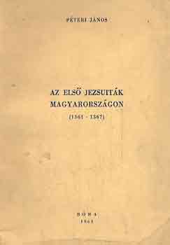 P�teri J�nos - Az els� jezsuit�k Magyarorsz�gon 1561-1567