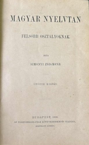 Simonyi Zsigmond - Magyar nyelvtan fels�bb oszt�lyoknak / Iskolai helyes�r�s A vall�s-�s okt. M.Kir. Miniszter 1903 M�rcius 14-�n862. sz�m alatt kelt rendelet�vel kiadott magyar helyes�r�s sz�vege �s r�vid magyar�zata k�z�p-�s polg�ri iskol�k �s t