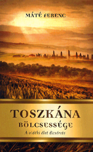 M�t� Ferenc - Toszk�na b�lcsess�ge - A vid�ki �let dics�rete