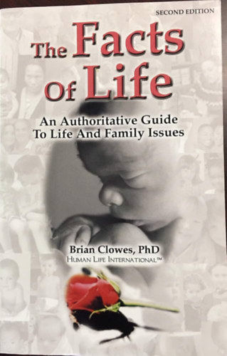 Brian Clowes Phd. - The Facts of Life: An Authoritative Guide to Life & Family Issues