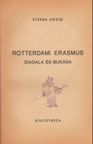 Stefan Zweig - Rotterdami Erasmus diadala és bukása