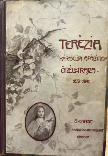 A "gyermek Jzusrl" nevezett Szent Terzia nvr karmelita apcnak nletrajza (1873-1897)