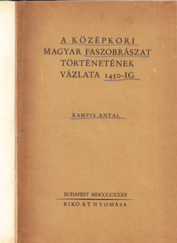 Kampis Antal - A kzpkori magyar faszobrszat trtnetnek vzlata 1450-ig