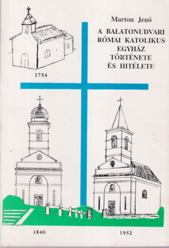 Marton Jen� - A Balatonudvari R�mai Katolikus Egyh�z t�rt�nete �s hit�lete