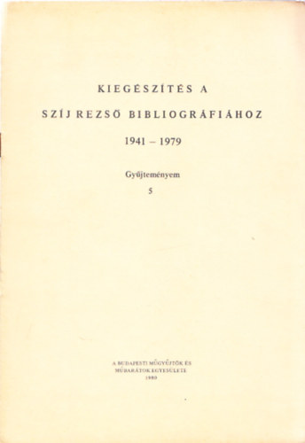 Kieg�sz�t�s a Sz�j Rezs� bibliogr�fi�hoz 1941-1979 (Gy�jtem�nyem 5)