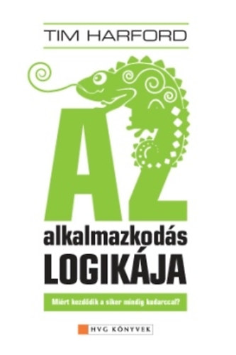 Tim Harford - Az alkalmazkods logikja - Mirt kezddik a siker mindig kudarccal?