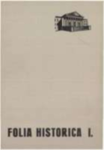 Folia Historica - A Magyar Nemzeti M�zeum t�rt�neti �vk�nyve I. k�tet 1972