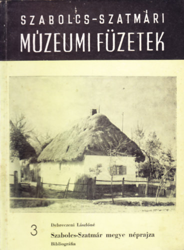 Debreczeni L�szl�n� - Szabolcs-Szatm�r megye n�prajza - Bibliogr�fia: Szabolcs-szatm�ri m�zeumi f�zetek 3.