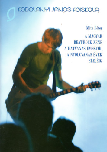 Mits Pter - A magyar beat-rock zene a hatvanas vektl a nyolcvanas vek elejig