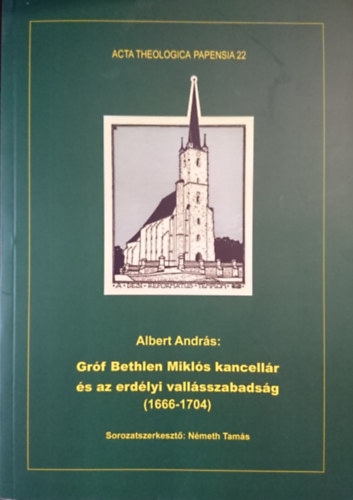 Albert András - Gróf Bethlen Miklós kancellár és az erdélyi vallásszabadság (1666-1704) (Acta Theologica Papensia 22.)