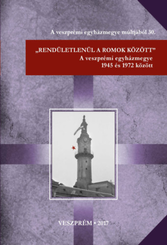 Karlinszky Balázs - Varga Tibor László (szerk.) - "Rendületlenül a romok között" - A veszprémi egyházmegye 1945 és 1972 között