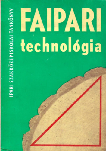 Erdélyi György- Lele Dezső - Faipari technológia - Ipari szakközépiskolai tankönyv